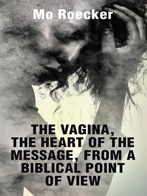 cover image of THE VAGINA, THE HEART OF THE MESSAGE, FROM a BIBLICAL POINT OF VIEW
